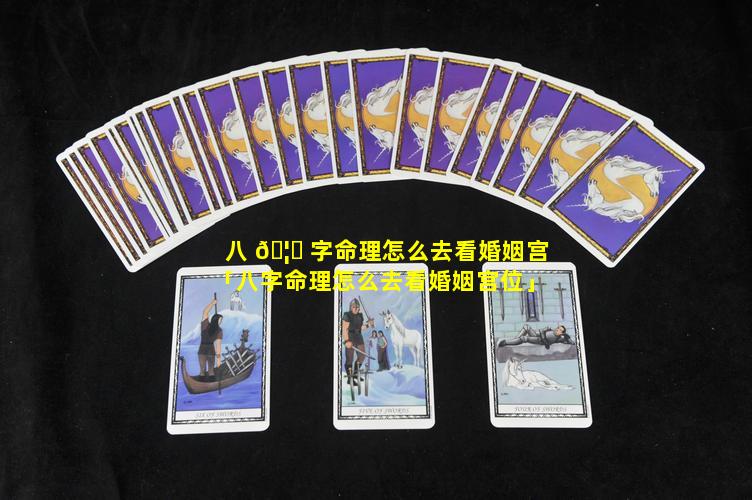 八 🦉 字命理怎么去看婚姻宫「八字命理怎么去看婚姻宫位」